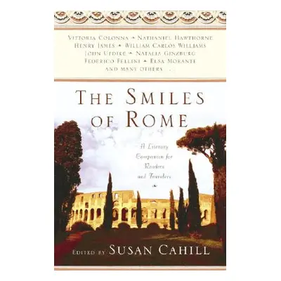 The Smiles of Rome: A Literary Companion for Readers and Travelers (Cahill Susan)