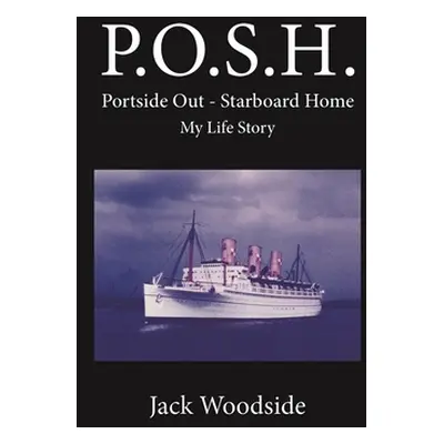 "P.O.S.H. Portside Out - Starboard Home My Life Story" - "" ("Woodside Jack")