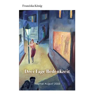 "Drei Tage Bedenkzeit: Journal August 2003" - "" ("Knig Franziska")