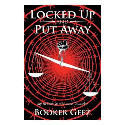 "Locked Up and Put Away: My 10 Years as a Juvenile Counselor" - "" ("Geez Booker")