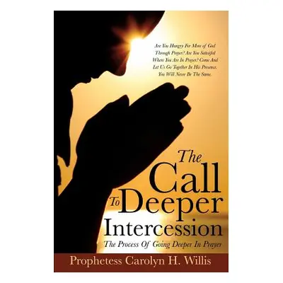 "The Call To Deeper Intercession" - "" ("Willis Prophetess Carolyn H.")