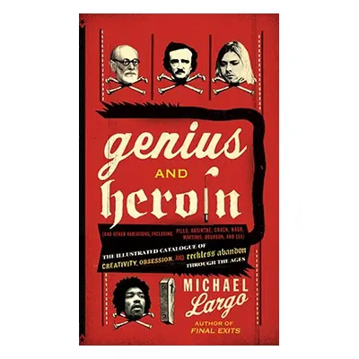 "Genius and Heroin: The Illustrated Catalogue of Creativity, Obsession, and Reckless Abandon Thr