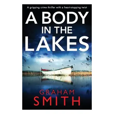 "A Body in the Lakes: A Gripping Crime Thriller with a Heart-Stopping Twist" - "" ("Smith Graham