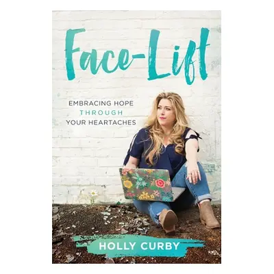 "Face-Lift: Embracing Hope through your Heartaches" - "" ("Curby Holly")