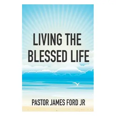 "Living the Blessed Life" - "" ("Ford James Jr.")