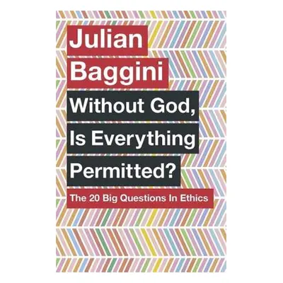 "Without God, Is Everything Permitted?: The 20 Big Questions in Ethics" - "" ("Baggini Julian")