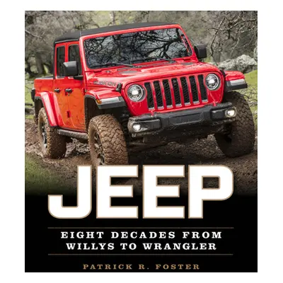 "Jeep: Eight Decades from Willys to Wrangler" - "" ("Foster Patrick R.")