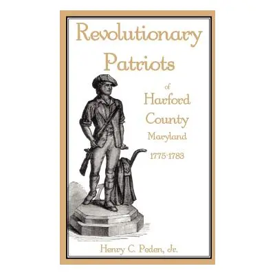 "Revolutionary Patriots of Harford County, Maryland, 1775-1783" - "" ("Peden Henry C. Jr.")