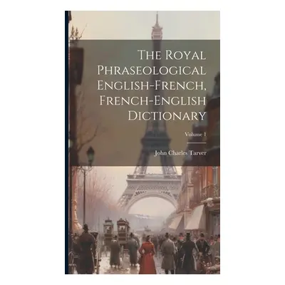 "The Royal Phraseological English-french, French-english Dictionary; Volume 1" - "" ("Tarver Joh