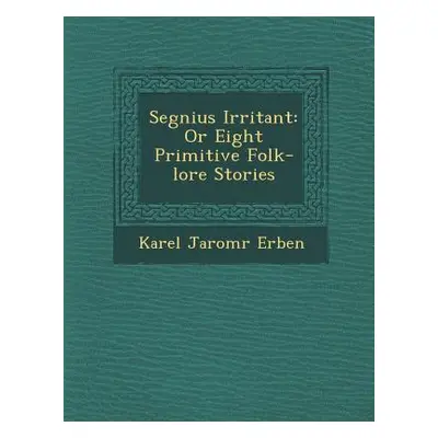 "Segnius Irritant: Or Eight Primitive Folk-Lore Stories" - "" ("Erben Karel Jarom")