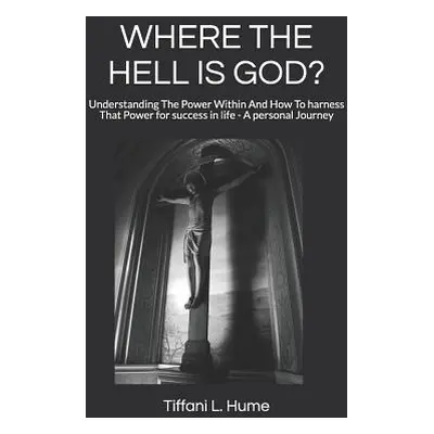 "Where the Hell Is God?: Understanding the Power Within and How to Harness That Power - A Person