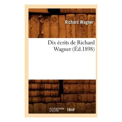 "Dix crits de Richard Wagner (d.1898)" - "" ("Wagner Richard")