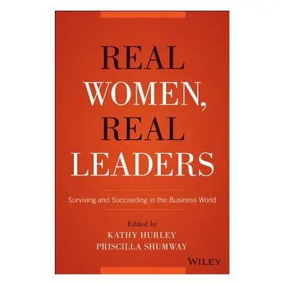 "Real Women, Real Leaders: Surviving and Succeeding in the Business World" - "" ("Hurley Kathlee