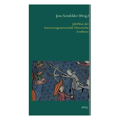 "Jahrblatt der Interessengemeinschaft Historische Armbrust: 2023" - "" ("Sensfelder Jens")