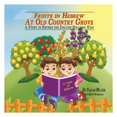 "Fruits in Hebrew at Old Country Grove: A Story in Rhymes for English-Speaking Kids" - "" ("Mazo