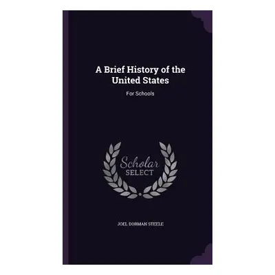 "A Brief History of the United States: For Schools" - "" ("Steele Joel Dorman")