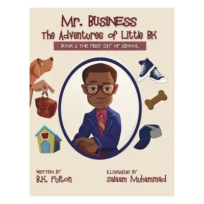 "Mr. Business: The Adventures of Little BK: Book 1: The First Day of School" - "" ("Fulton B. K.