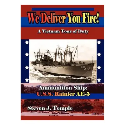 "We Deliver You Fire!: A Vietnam Combat Tour - Ammunition Ship U.S.S. Rainier AE-5" - "" ("Templ