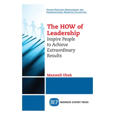 "The HOW of Leadership: Inspire People to Achieve Extraordinary Results" - "" ("Ubah Maxwell")