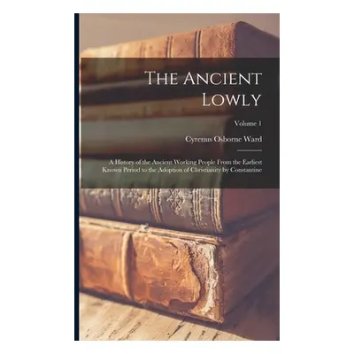 "The Ancient Lowly: A History of the Ancient Working People From the Earliest Known Period to th