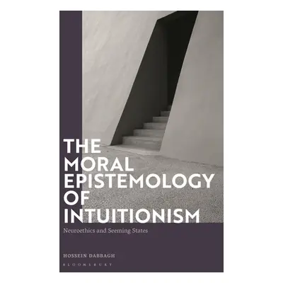 "The Moral Epistemology of Intuitionism: Neuroethics and Seeming States" - "" ("Dabbagh Hossein"