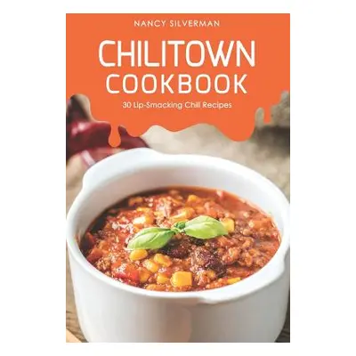 "Chilitown Cookbook: 30 Lip-Smacking Chili Recipes" - "" ("Silverman Nancy")