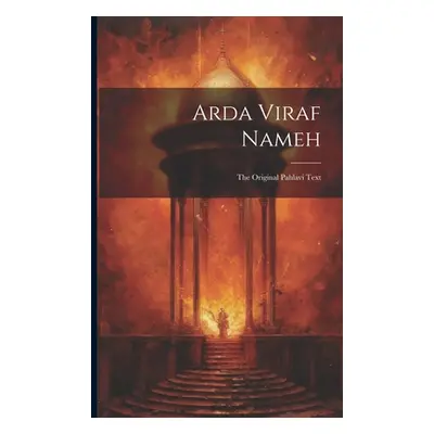 "Arda Viraf Nameh: The Original Pahlavi Text" - "" ("Anonymous")