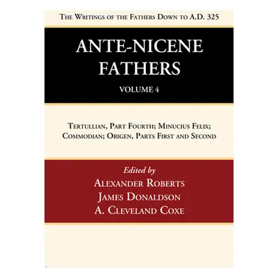 "Ante-Nicene Fathers: Translations of the Writings of the Fathers Down to A.D. 325, Volume 4" - 