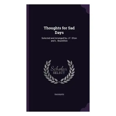 "Thoughts for Sad Days: Selected and Arranged by J.F. Elton and L. Bourdillon" - "" ("Thoughts")