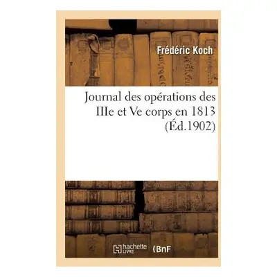 "Journal Des Oprations Des Iiie Et Ve Corps En 1813" - "" ("Koch Frdric")