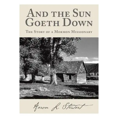 "And the Sun Goeth Down: The Story of a Mormon Missionary" - "" ("Stewart Aaron L.")