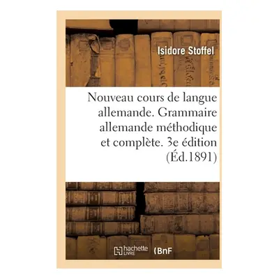 "Nouveau Cours de Langue Allemande. Grammaire Allemande Mthodique Et Complte. 3e dition" - "" ("