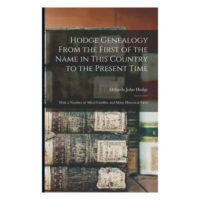 "Hodge Genealogy From the First of the Name in This Country to the Present Time: With a Number o