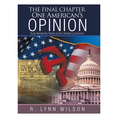 "The Final Chapter One American's Opinion: For Patriots Who Love Their Country" - "" ("Wilson R.