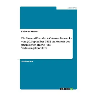 "Die Blut-und-Eisen-Rede Otto von Bismarcks vom 30. September 1862 im Kontext des preuischen Hee