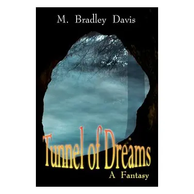 "Tunnel of Dreams: A Fantasy" - "" ("Davis M. Bradley")