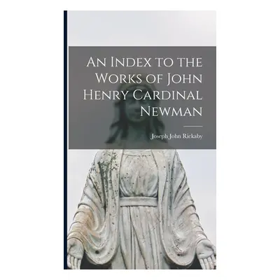 "An Index to the Works of John Henry Cardinal Newman" - "" ("Rickaby Joseph John")