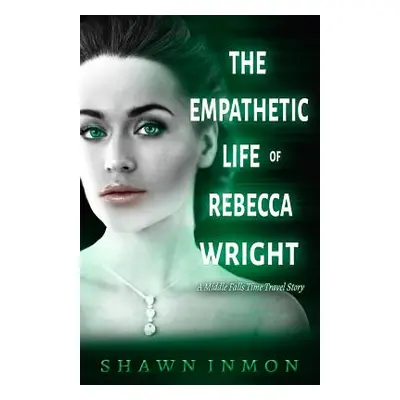 "The Empathetic Life of Rebecca Wright: A Middle Falls Time Travel Story" - "" ("Inmon Shawn")