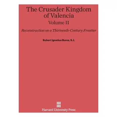 "The Crusader Kingdom of Valencia: Reconstruction on a Thirteenth-Century Frontier, Volume 2" - 