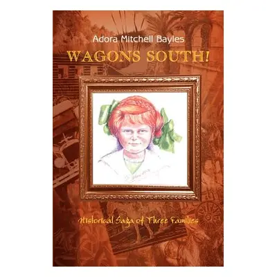 "Wagons South!: Historical Saga of Three Families" - "" ("Bayles Adora Mitchell")