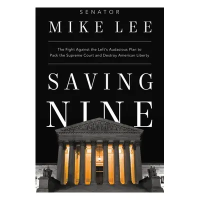 "Saving Nine: The Fight Against the Left's Audacious Plan to Pack the Supreme Court and Destroy 