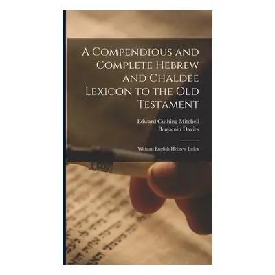 "A Compendious and Complete Hebrew and Chaldee Lexicon to the Old Testament: With an English-Heb