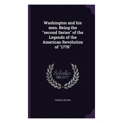 "Washington and his men. Being the second Series" of the Legends of the American Revolution of "