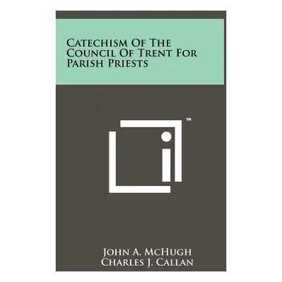 "Catechism Of The Council Of Trent For Parish Priests" - "" ("McHugh John A.")