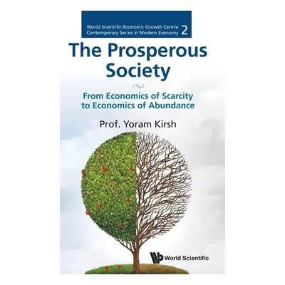 "Prosperous Society, The: From Economics of Sarcity to Economics of Abundance" - "" ("Kirsh Yora