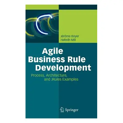 "Agile Business Rule Development: Process, Architecture, and JRules Examples" - "" ("Boyer Jrme"