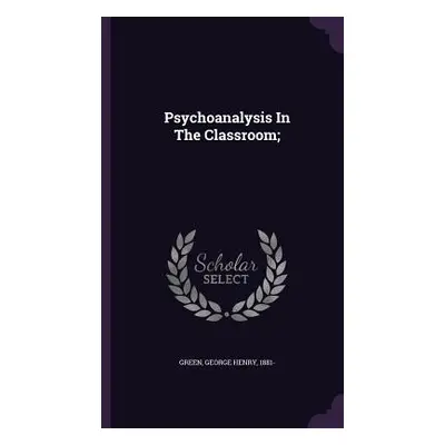 "Psychoanalysis In The Classroom;" - "" ("Green George Henry 1881-")