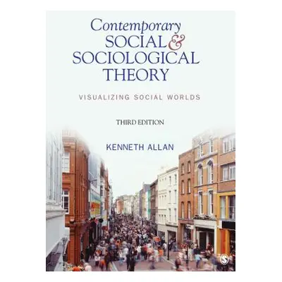 "Contemporary Social & Sociological Theory: Visualizing Social Worlds" - "" ("Allan Kenneth")