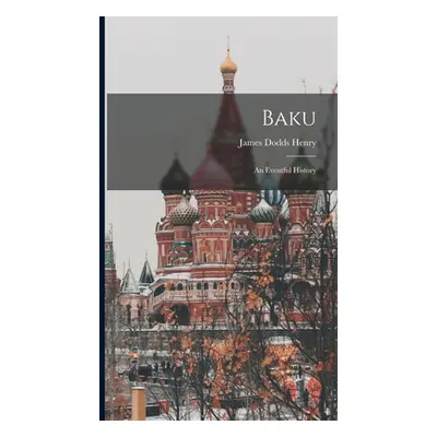 "Baku: an Eventful History" - "" ("Henry James Dodds B. 1864")