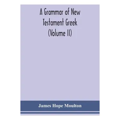 "A grammar of New Testament Greek (Volume II)" - "" ("Hope Moulton James")